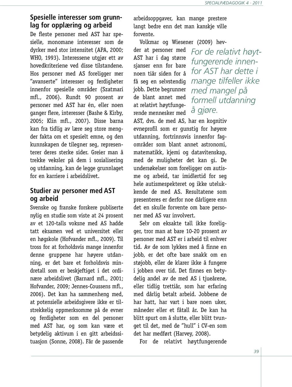 Rundt 90 prosent av personer med AST har én, eller noen ganger flere, interesser (Bashe & Kirby, 2005; Klin mfl., 2007).