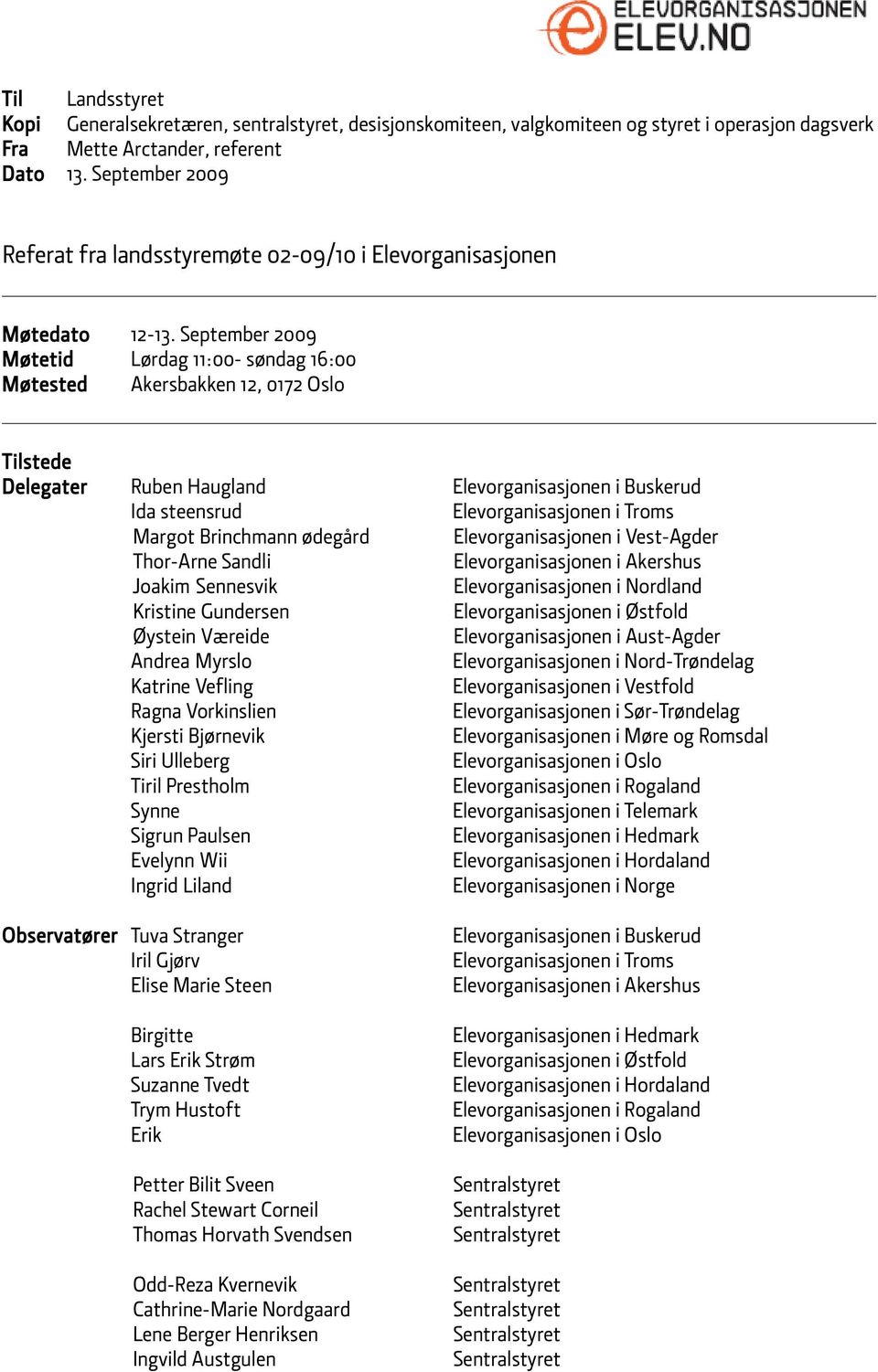 September 2009 Møtetid Lørdag 11:00- søndag 16:00 Møtested Akersbakken 12, 0172 Oslo Tilstede Delegater Ruben Haugland Elevorganisasjonen i Buskerud Ida steensrud Elevorganisasjonen i Troms Margot