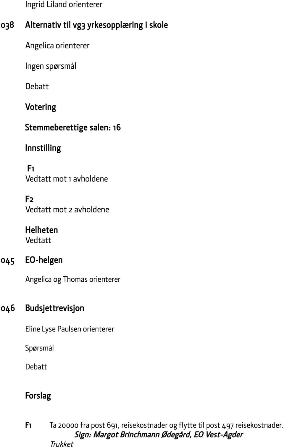 og Thomas orienterer 046 Budsjettrevisjon Eline Lyse Paulsen orienterer Spørsmål Debatt Forslag F1 Ta 20000 fra