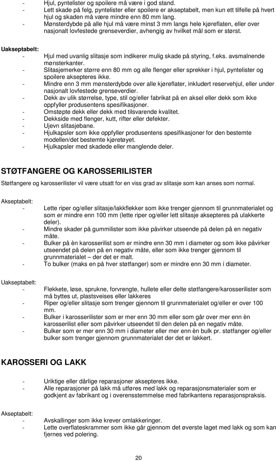 Uakseptabelt: - Hjul med uvanlig slitasje som indikerer mulig skade på styring, f.eks. avsmalnende mønsterkanter.