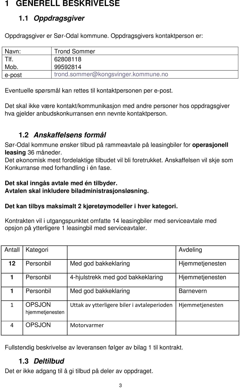 2 Anskaffelsens formål Sør-Odal kommune ønsker tilbud på rammeavtale på leasingbiler for operasjonell leasing 36 måneder. Det økonomisk mest fordelaktige tilbudet vil bli foretrukket.