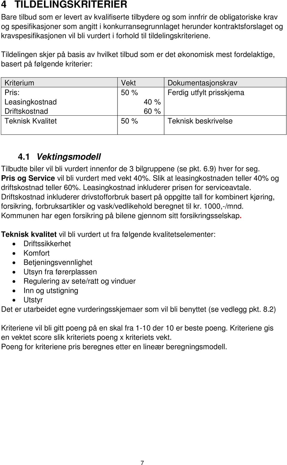 Tildelingen skjer på basis av hvilket tilbud som er det økonomisk mest fordelaktige, basert på følgende kriterier: Kriterium Vekt Dokumentasjonskrav Pris: 50 % Ferdig utfylt prisskjema Leasingkostnad