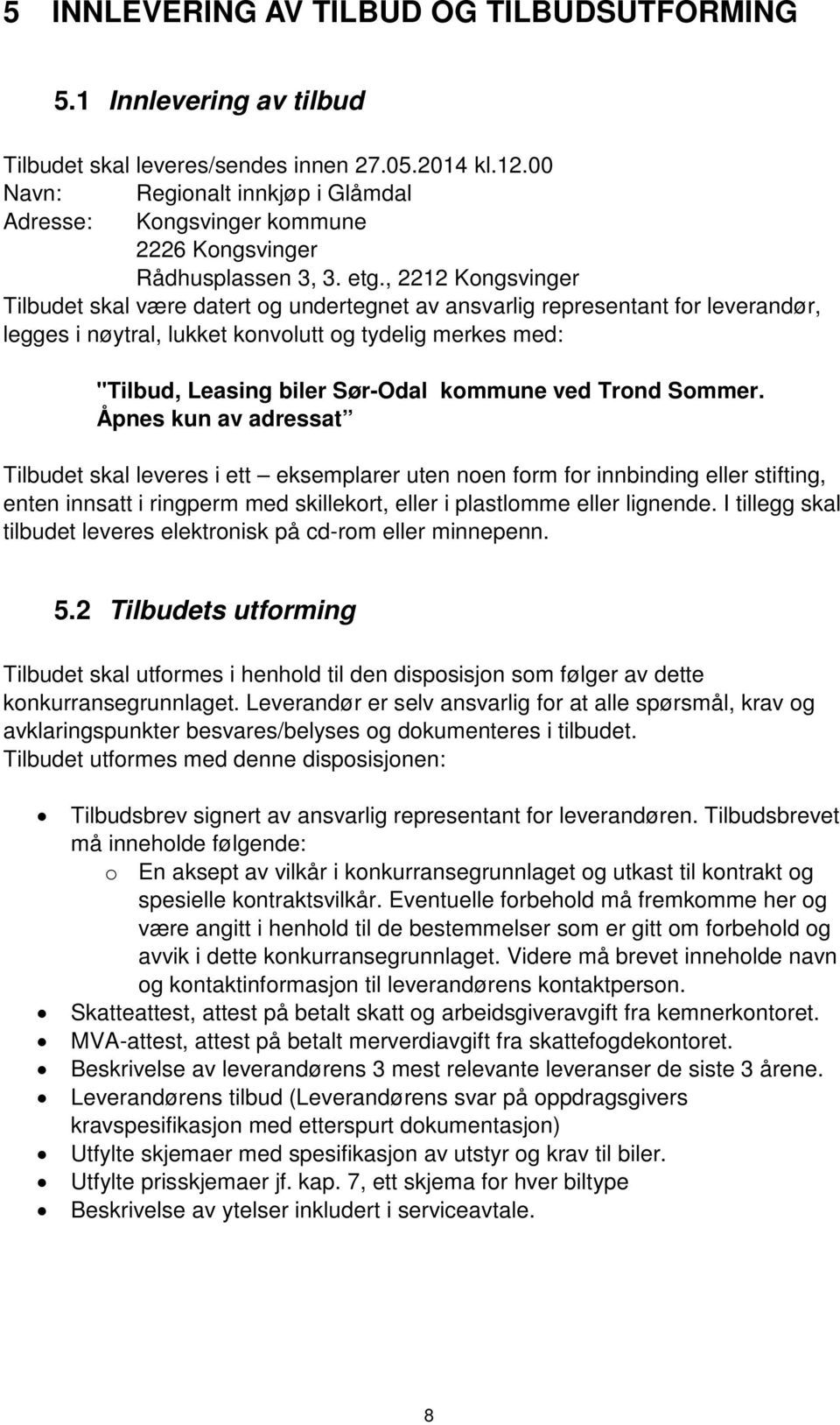 , 2212 Kongsvinger Tilbudet skal være datert og undertegnet av ansvarlig representant for leverandør, legges i nøytral, lukket konvolutt og tydelig merkes med: "Tilbud, Leasing biler Sør-Odal kommune