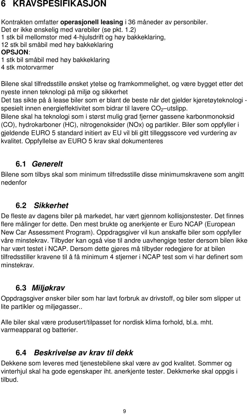 ytelse og framkommelighet, og være bygget etter det nyeste innen teknologi på miljø og sikkerhet Det tas sikte på å lease biler som er blant de beste når det gjelder kjøretøyteknologi - spesielt