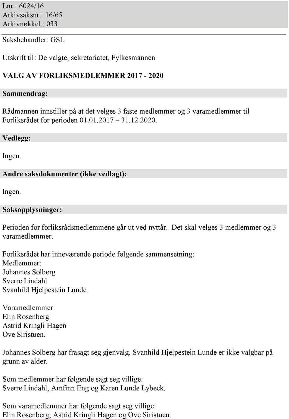 til Forliksrådet for perioden 01.01.2017 31.12.2020. Vedlegg: Ingen. Andre saksdokumenter (ikke vedlagt): Ingen. Saksopplysninger: Perioden for forliksrådsmedlemmene går ut ved nyttår.