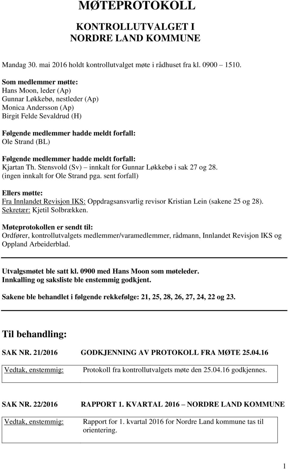 hadde meldt forfall: Kjartan Th. Stensvold (Sv) innkalt for Gunnar Løkkebø i sak 27 og 28. (ingen innkalt for Ole Strand pga.