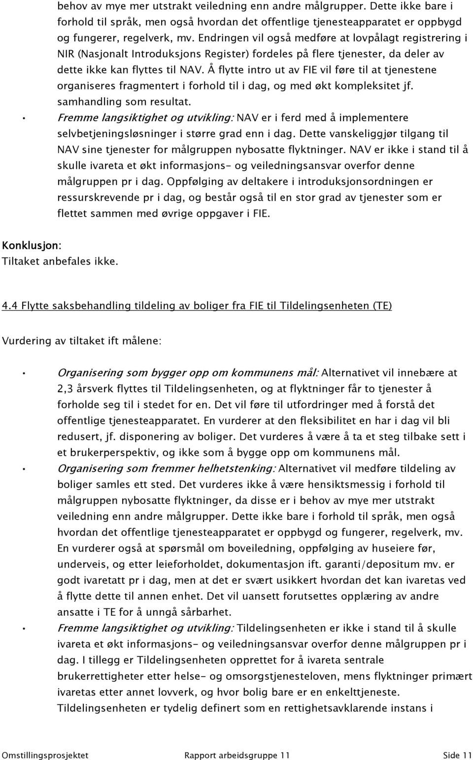 Å flytte intro ut av FIE vil føre til at tjenestene organiseres fragmentert i forhold til i dag, og med økt kompleksitet jf. samhandling som resultat.