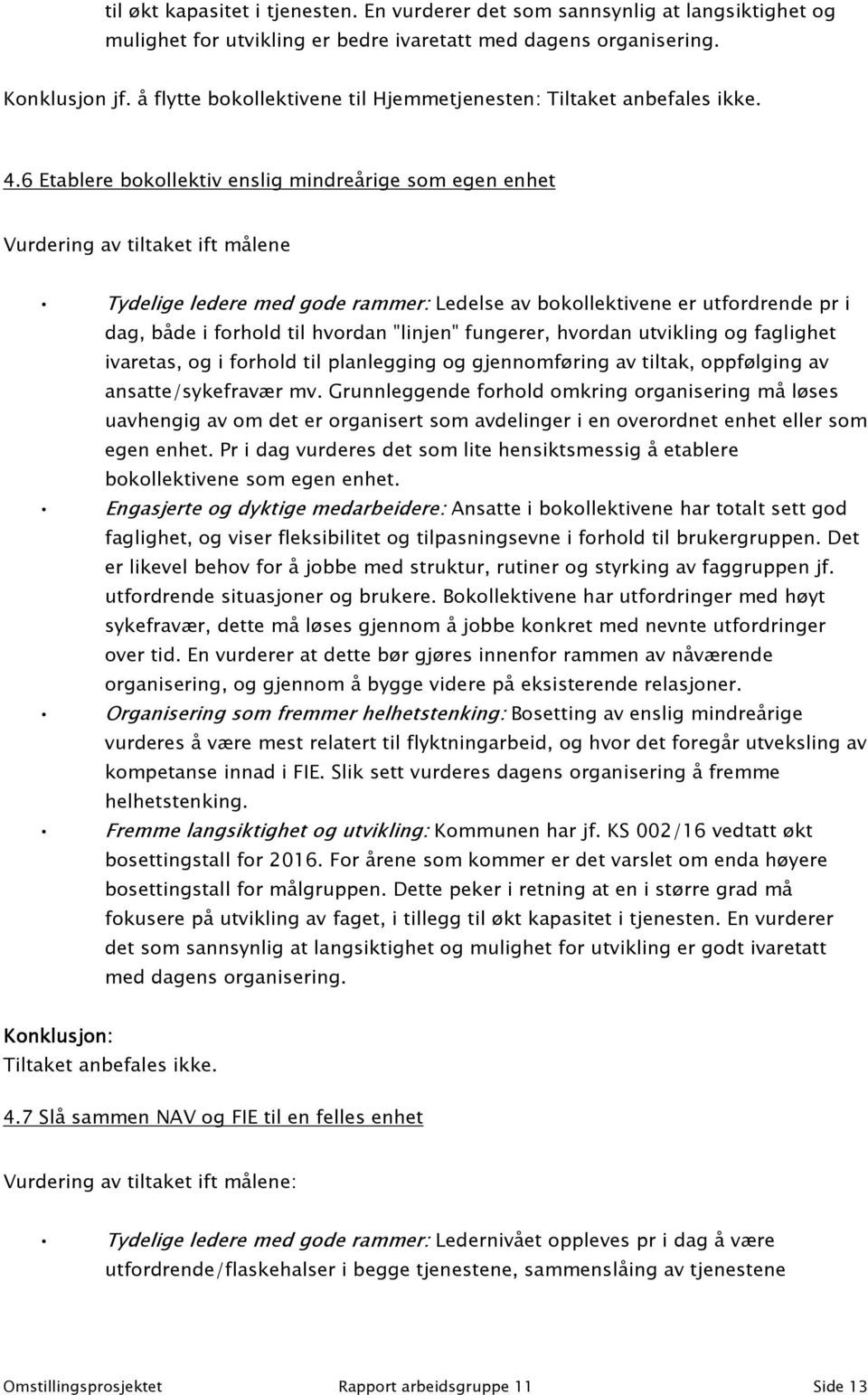 6 Etablere bokollektiv enslig mindreårige som egen enhet Vurdering av tiltaket ift målene Tydelige ledere med gode rammer: Ledelse av bokollektivene er utfordrende pr i dag, både i forhold til