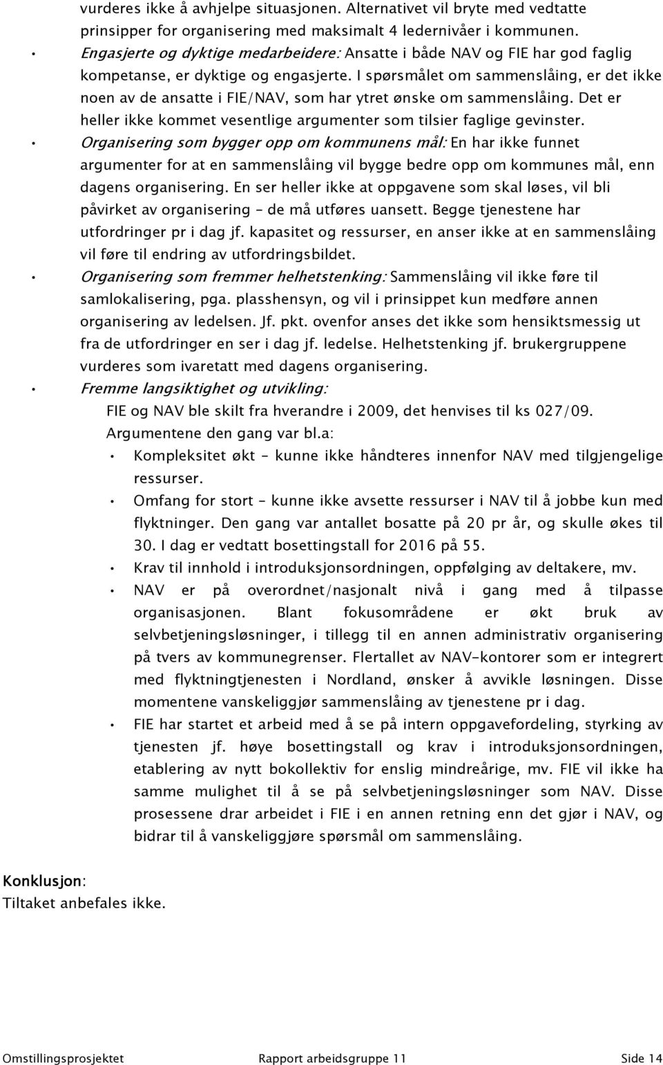 I spørsmålet om sammenslåing, er det ikke noen av de ansatte i FIE/NAV, som har ytret ønske om sammenslåing. Det er heller ikke kommet vesentlige argumenter som tilsier faglige gevinster.