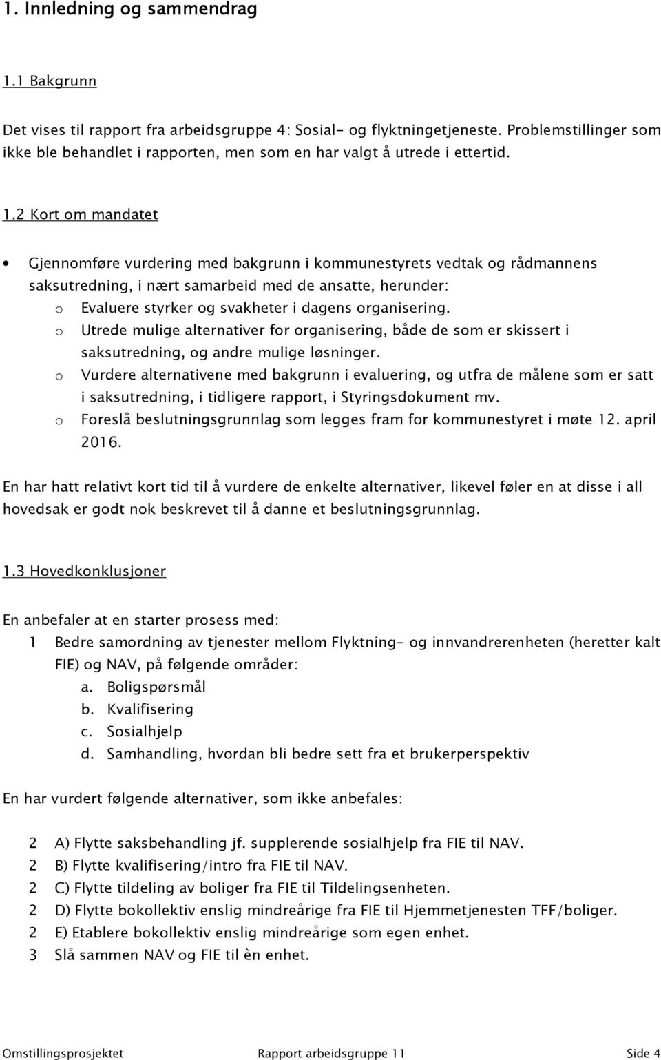 2 Kort om mandatet Gjennomføre vurdering med bakgrunn i kommunestyrets vedtak og rådmannens saksutredning, i nært samarbeid med de ansatte, herunder: o Evaluere styrker og svakheter i dagens