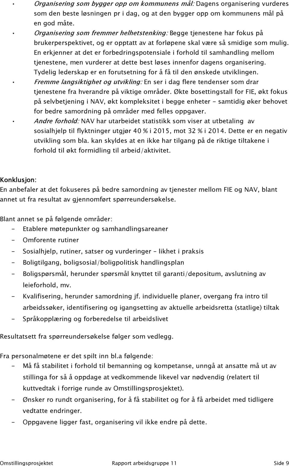 En erkjenner at det er forbedringspotensiale i forhold til samhandling mellom tjenestene, men vurderer at dette best løses innenfor dagens organisering.