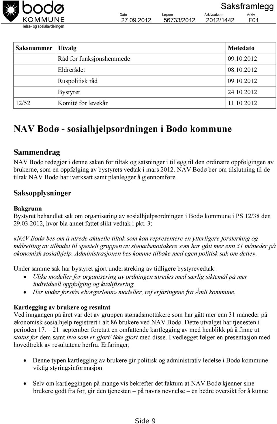 ordinære oppfølgingen av brukerne, som en oppfølging av bystyrets vedtak i mars 2012. NAV Bodø ber om tilslutning til de tiltak NAV Bodø har iverksatt samt planlegger å gjennomføre.
