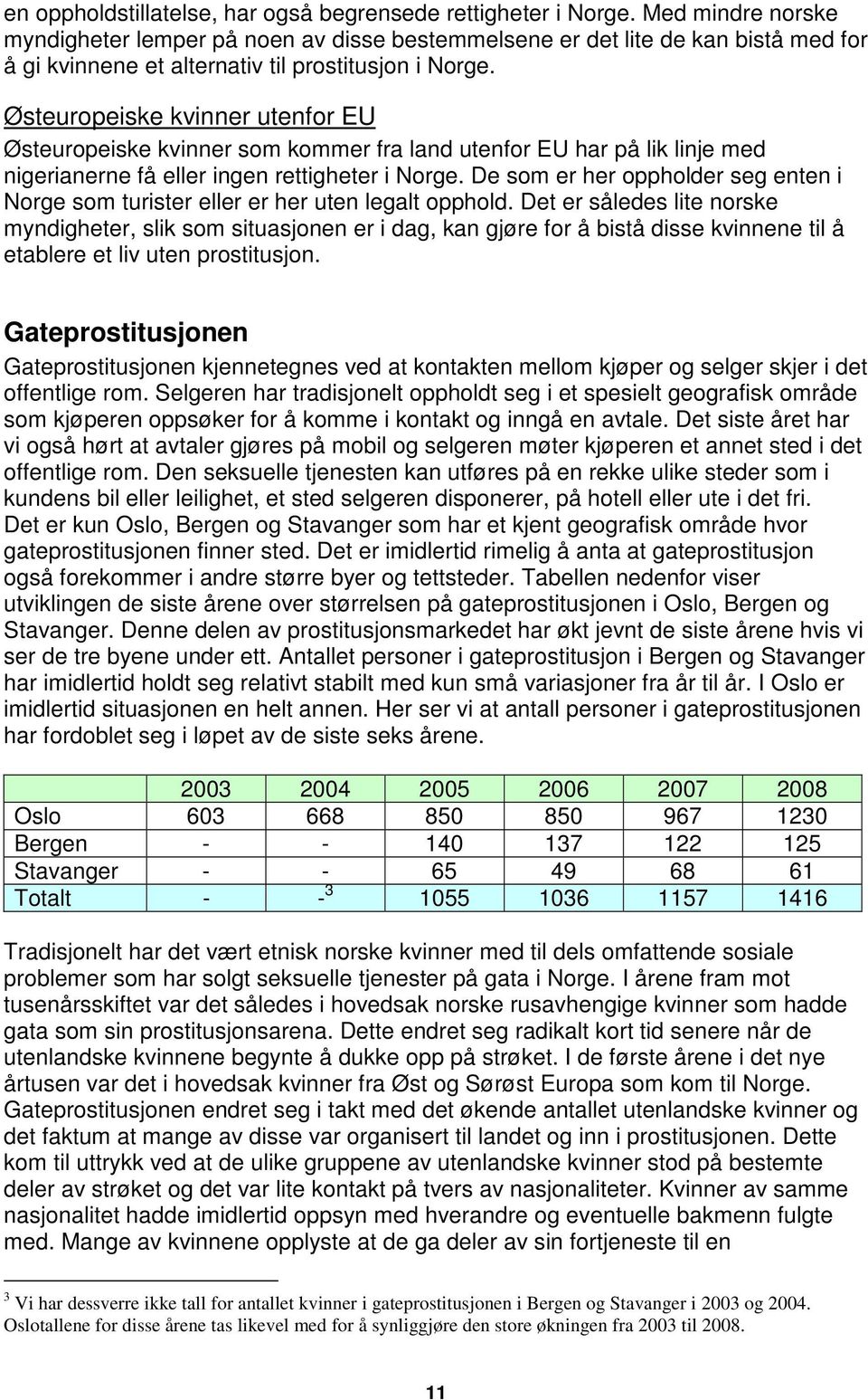 Østeuropeiske kvinner utenfor EU Østeuropeiske kvinner som kommer fra land utenfor EU har på lik linje med nigerianerne få eller ingen rettigheter i Norge.