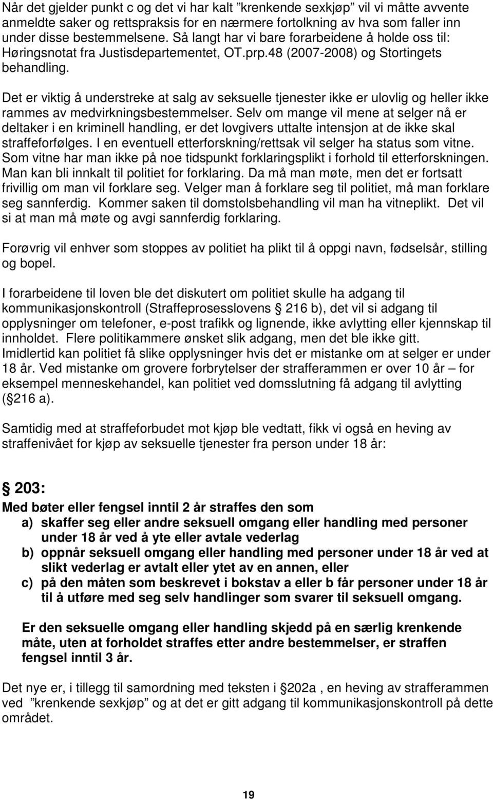 Det er viktig å understreke at salg av seksuelle tjenester ikke er ulovlig og heller ikke rammes av medvirkningsbestemmelser.