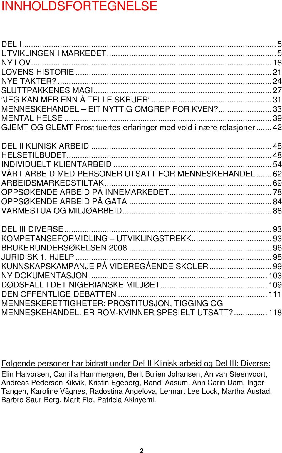 .. 48 INDIVIDUELT KLIENTARBEID... 54 VÅRT ARBEID MED PERSONER UTSATT FOR MENNESKEHANDEL... 62 ARBEIDSMARKEDSTILTAK... 69 OPPSØKENDE ARBEID PÅ INNEMARKEDET... 78 OPPSØKENDE ARBEID PÅ GATA.