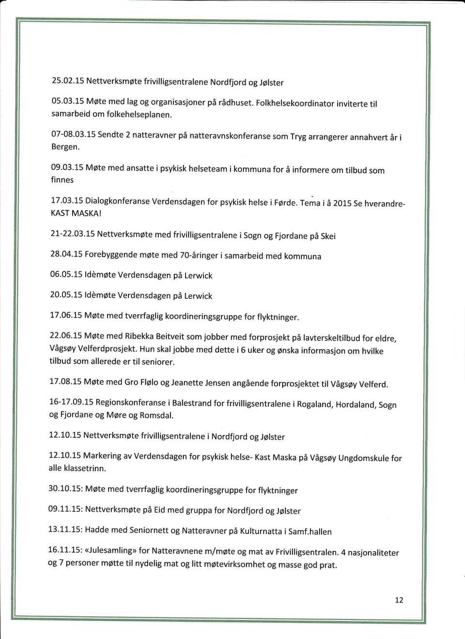 Tema i å 2015 Se hverandre- KAST MASKA! 21-22.A3.15 Nettverksmøte med frivilligsentralene isogn og Fjordane på Skei 28.04.15 Forebyggende møte med 70-åringer i samarbeid med kommuna 06.05.