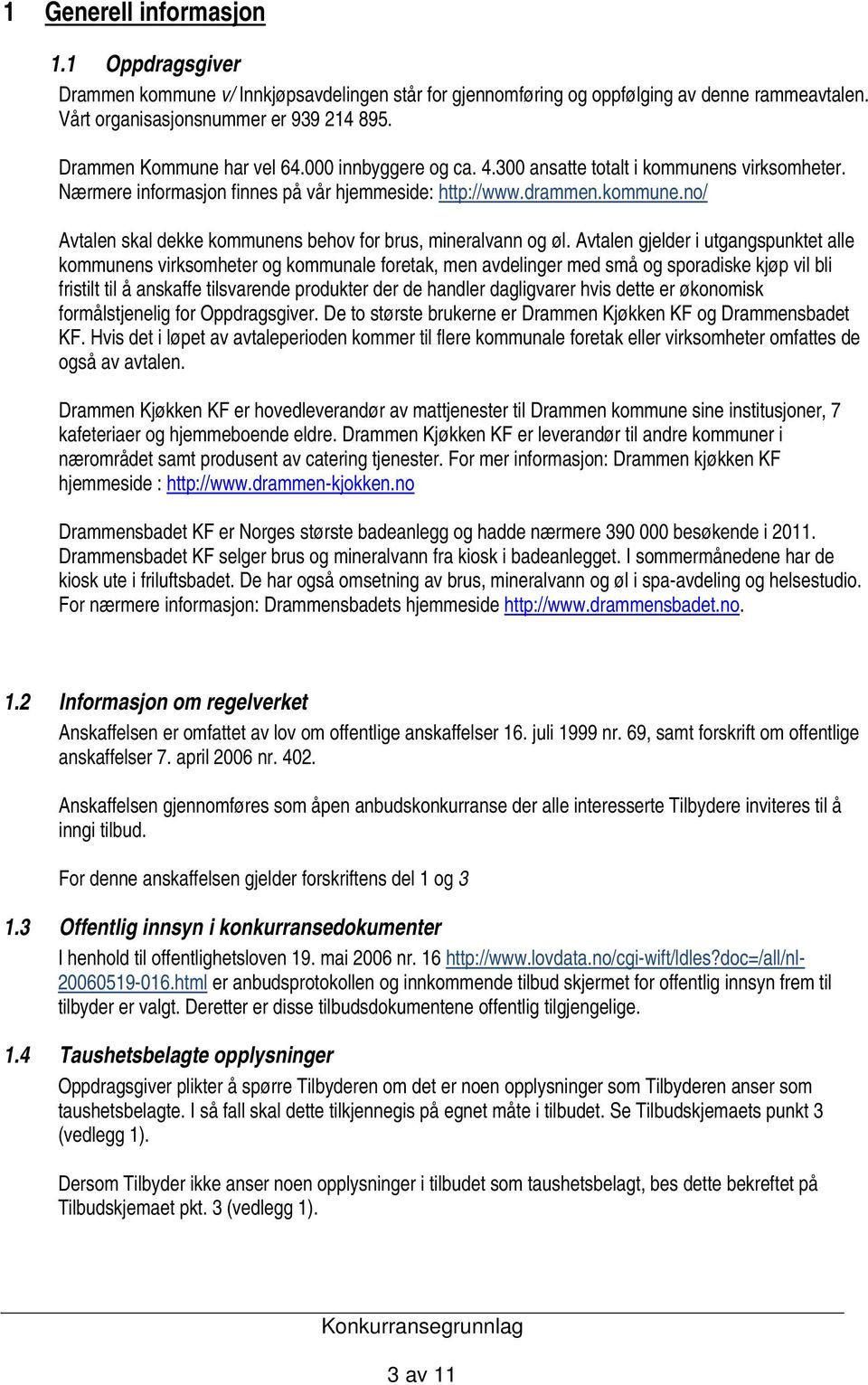 Avtalen gjelder i utgangspunktet alle kommunens virksomheter og kommunale foretak, men avdelinger med små og sporadiske kjøp vil bli fristilt til å anskaffe tilsvarende produkter der de handler