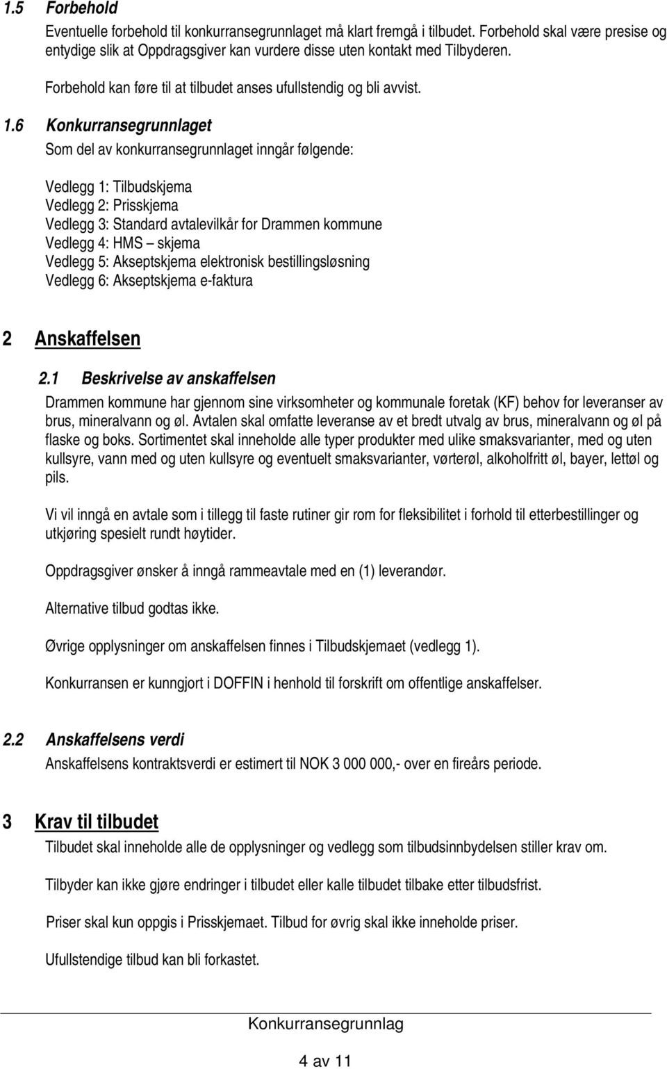 6 et Som del av konkurransegrunnlaget inngår følgende: Vedlegg 1: Tilbudskjema Vedlegg 2: Prisskjema Vedlegg 3: Standard avtalevilkår for Drammen kommune Vedlegg 4: HMS skjema Vedlegg 5: Akseptskjema