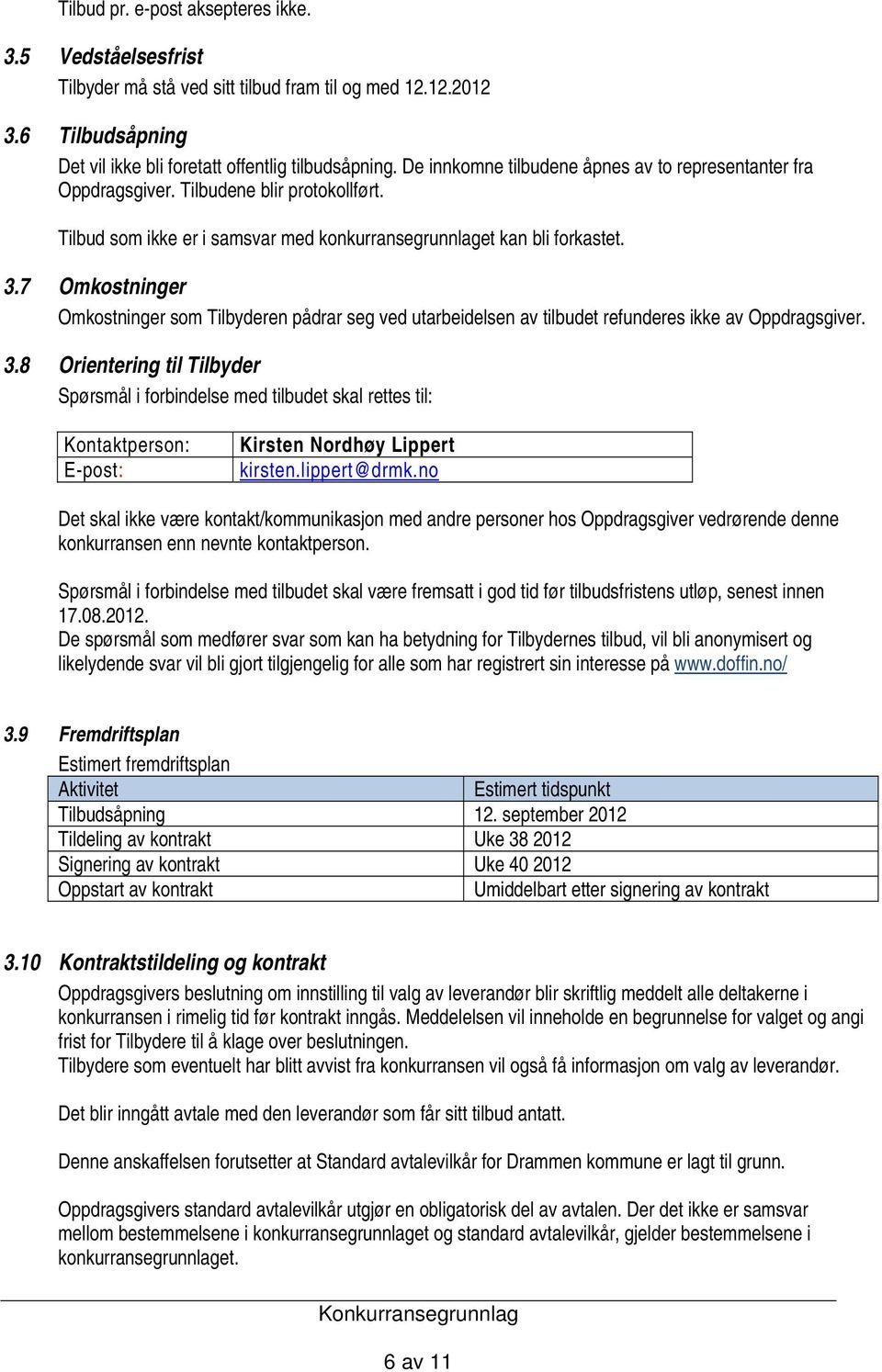 7 Omkostninger Omkostninger som Tilbyderen pådrar seg ved utarbeidelsen av tilbudet refunderes ikke av Oppdragsgiver. 3.