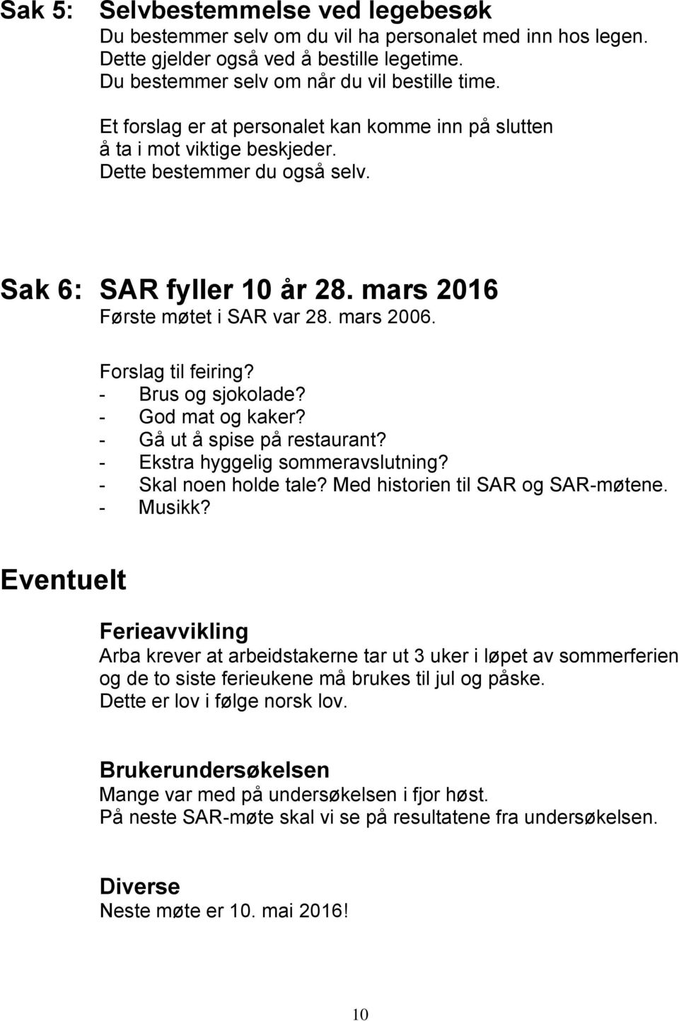 Forslag til feiring? - Brus og sjokolade? - God mat og kaker? - Gå ut å spise på restaurant? - Ekstra hyggelig sommeravslutning? - Skal noen holde tale? Med historien til SAR og SAR-møtene. - Musikk?