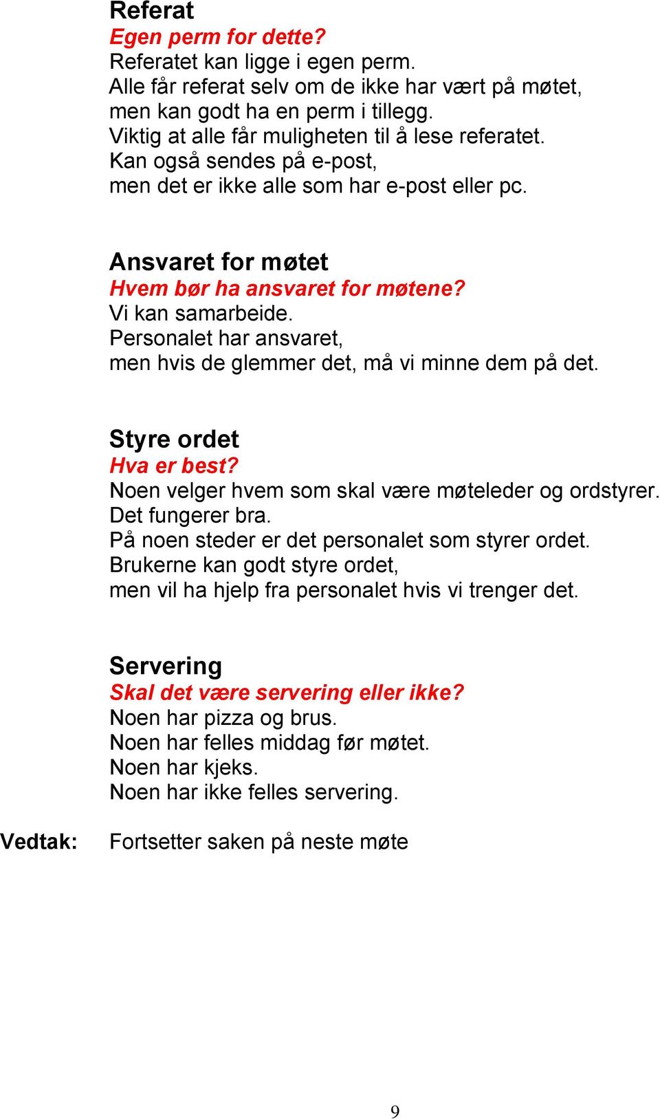 Personalet har ansvaret, men hvis de glemmer det, må vi minne dem på det. Styre ordet Hva er best? Noen velger hvem som skal være møteleder og ordstyrer. Det fungerer bra.