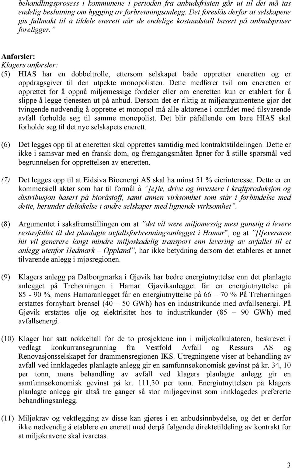 Anførsler: Klagers anførsler: (5) HIAS har en dobbeltrolle, ettersom selskapet både oppretter eneretten og er oppdragsgiver til den utpekte monopolisten.