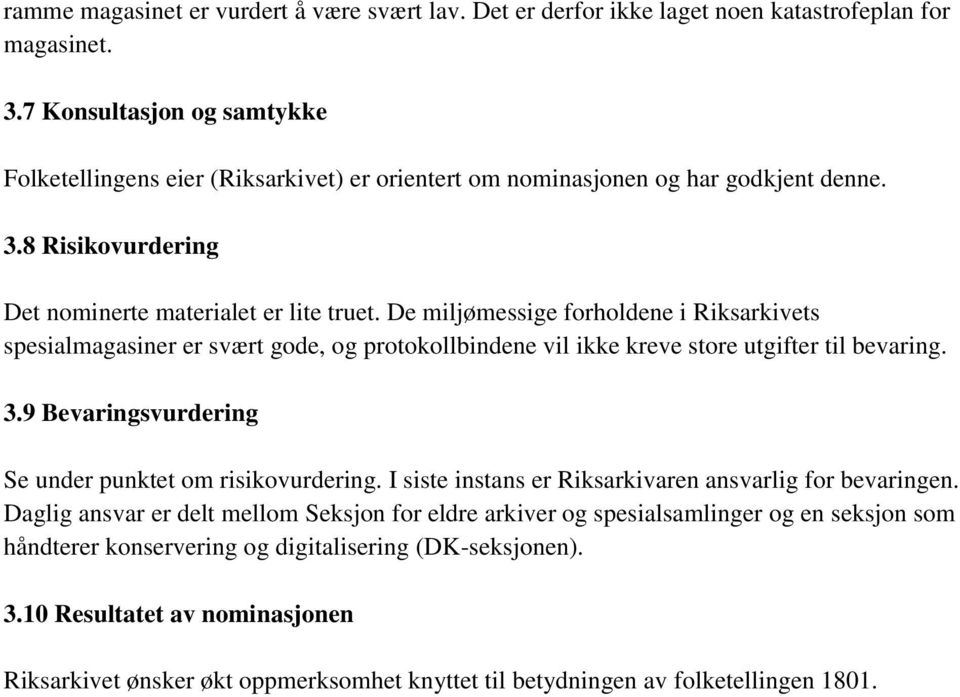 De miljømessige forholdene i Riksarkivets spesialmagasiner er svært gode, og protokollbindene vil ikke kreve store utgifter til bevaring. 3.9 Bevaringsvurdering Se under punktet om risikovurdering.