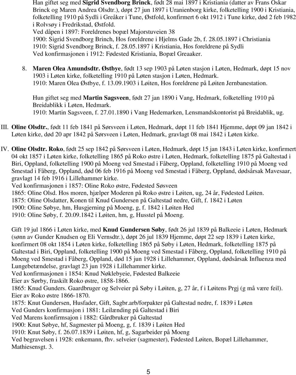 Fredrikstad, Østfold. Ved dåpen i 1897: Foreldrenes bopæl Majorstuveien 38 1900: Sigrid Svendborg Brinch, Hos foreldrene i Hjelms Gade 2b, f. 28.05.1897 i Christiania 1910: Sigrid Svendborg Brinck, f.