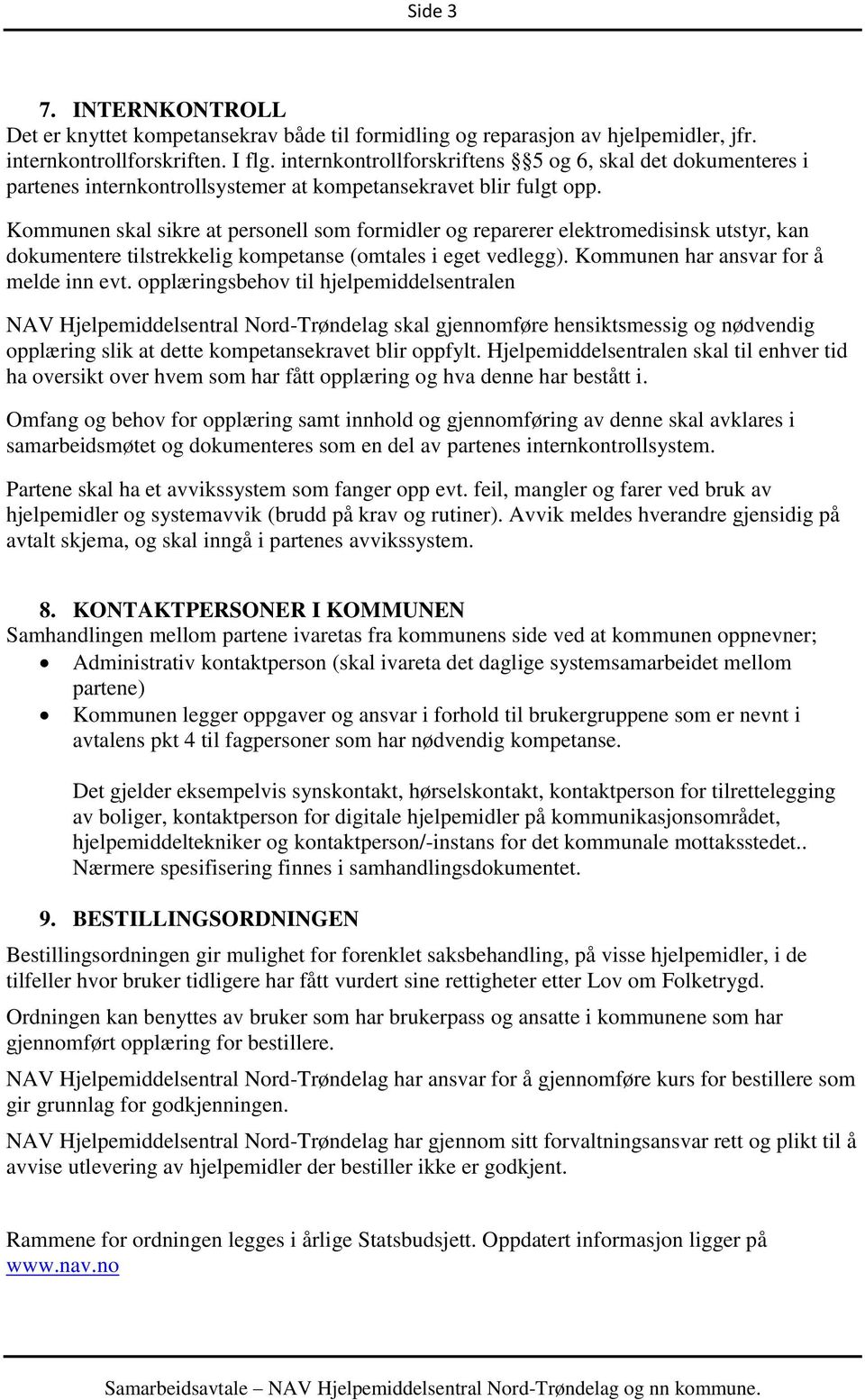 Kommunen skal sikre at personell som formidler og reparerer elektromedisinsk utstyr, kan dokumentere tilstrekkelig kompetanse (omtales i eget vedlegg). Kommunen har ansvar for å melde inn evt.