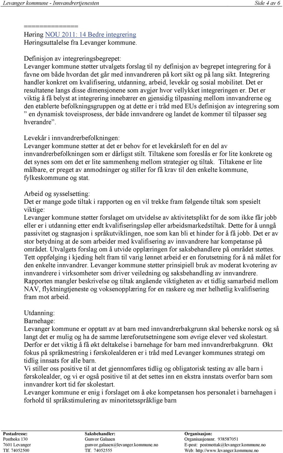 sikt. Integrering handler konkret om kvalifisering, utdanning, arbeid, levekår og sosial mobilitet. Det er resultatene langs disse dimensjonene som avgjør hvor vellykket integreringen er.