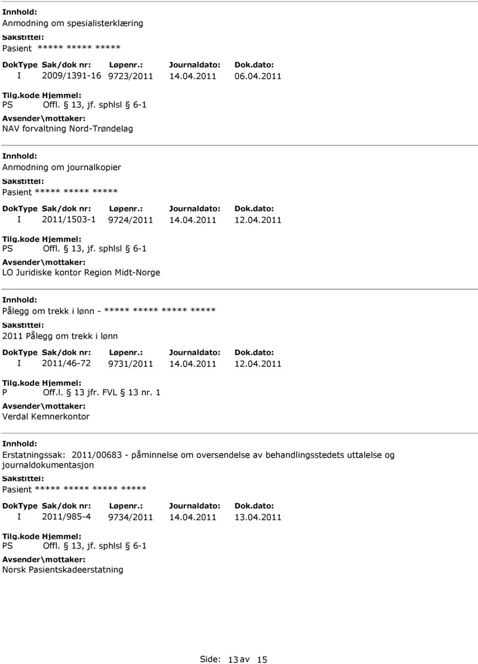 ***** ***** ***** 2011 Pålegg om trekk i lønn P 2011/46-72 9731/2011 Off.l. 13 jfr. FVL 13 nr.