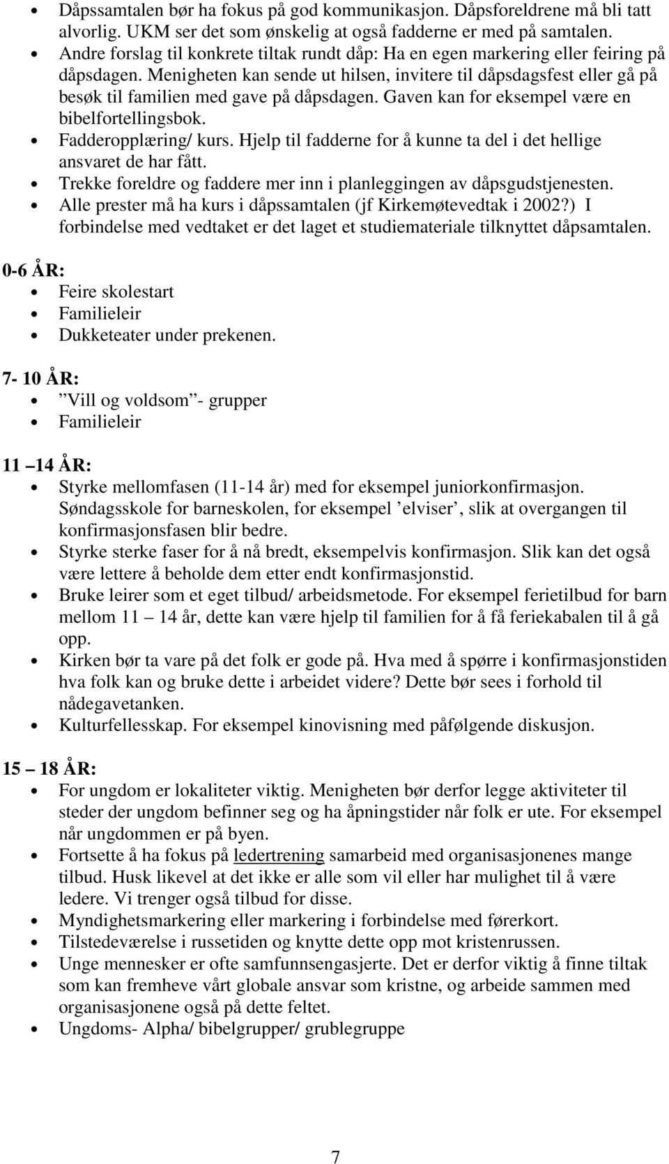 Menigheten kan sende ut hilsen, invitere til dåpsdagsfest eller gå på besøk til familien med gave på dåpsdagen. Gaven kan for eksempel være en bibelfortellingsbok. Fadderopplæring/ kurs.