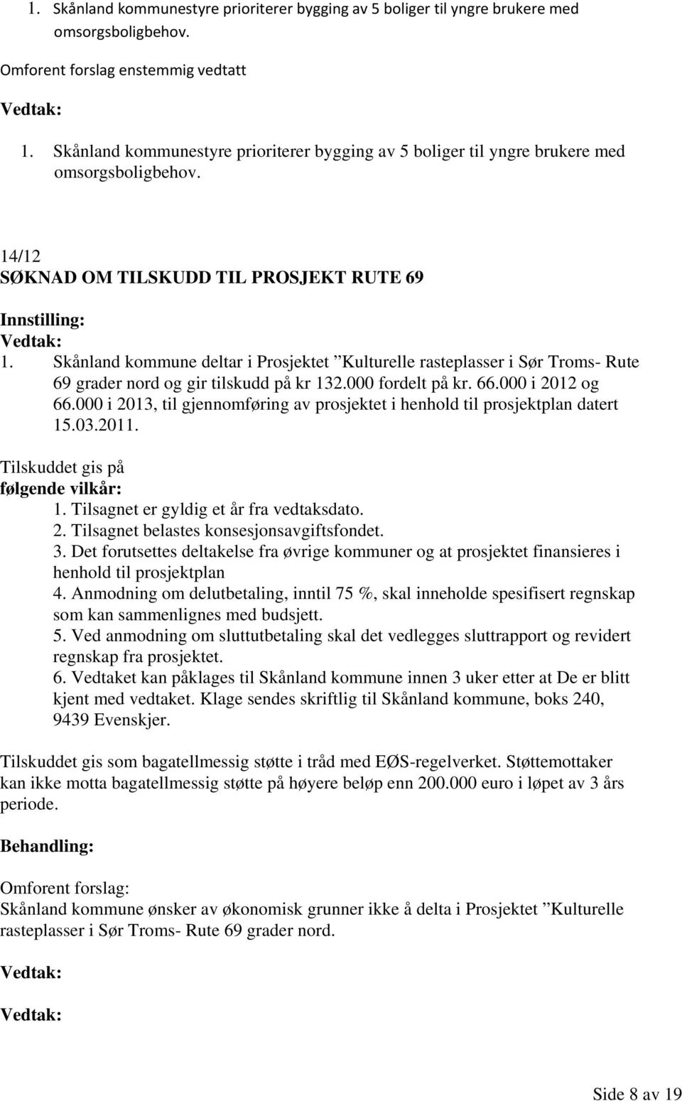 Skånland kommune deltar i Prosjektet Kulturelle rasteplasser i Sør Troms- Rute 69 grader nord og gir tilskudd på kr 132.000 fordelt på kr. 66.000 i 2012 og 66.