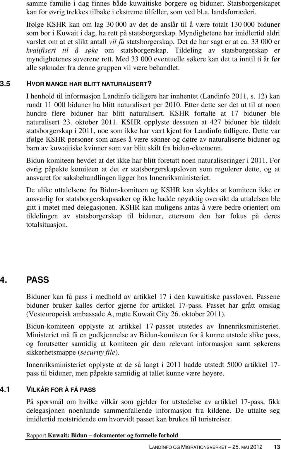 Myndighetene har imidlertid aldri varslet om at et slikt antall vil få statsborgerskap. Det de har sagt er at ca. 33 000 er kvalifisert til å søke om statsborgerskap.