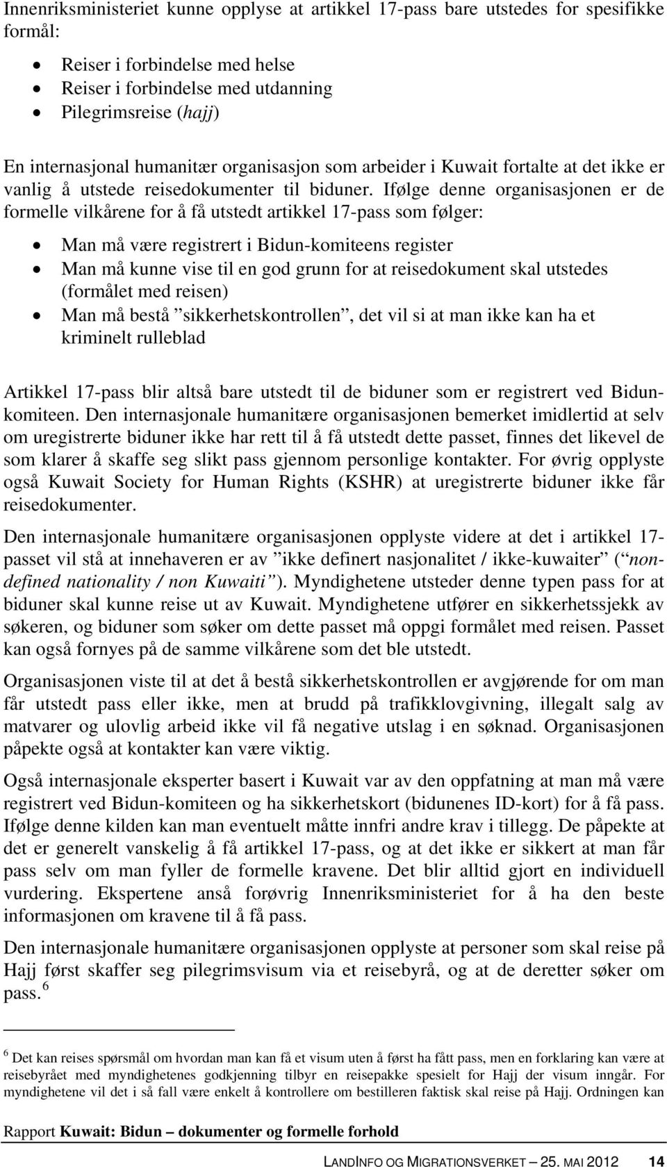 Ifølge denne organisasjonen er de formelle vilkårene for å få utstedt artikkel 17-pass som følger: Man må være registrert i Bidun-komiteens register Man må kunne vise til en god grunn for at