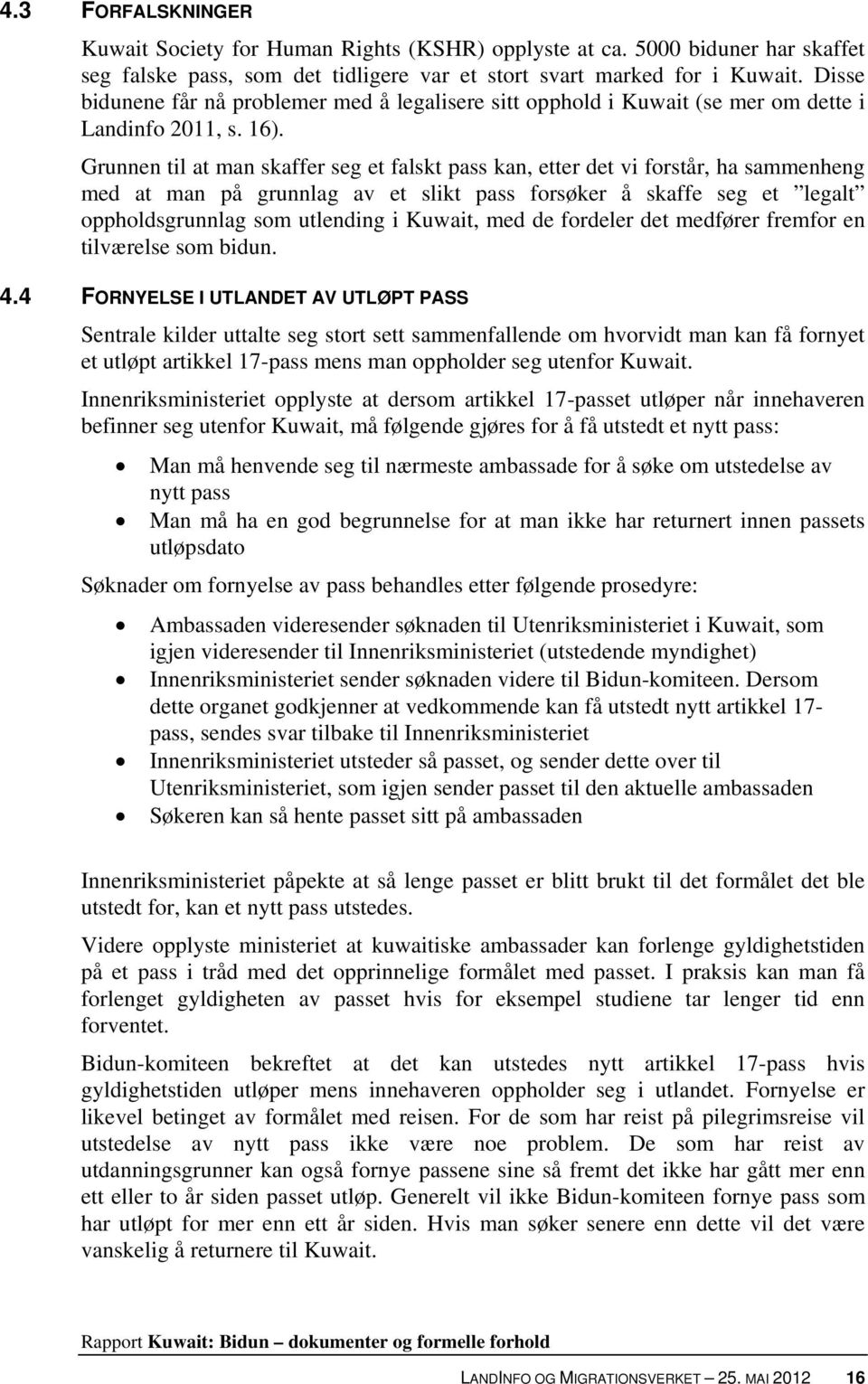 Grunnen til at man skaffer seg et falskt pass kan, etter det vi forstår, ha sammenheng med at man på grunnlag av et slikt pass forsøker å skaffe seg et legalt oppholdsgrunnlag som utlending i Kuwait,