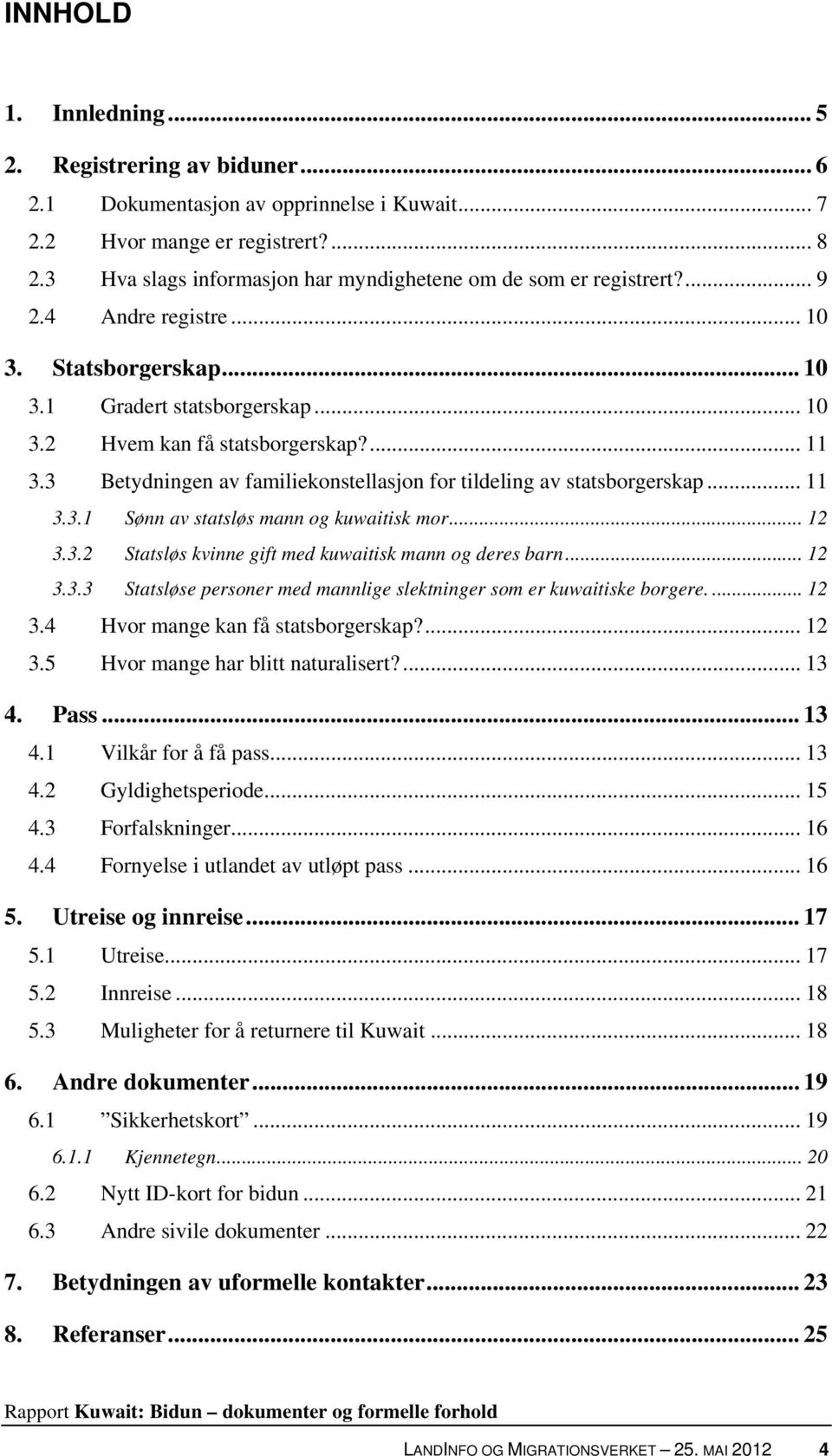 3 Betydningen av familiekonstellasjon for tildeling av statsborgerskap... 11 3.3.1 Sønn av statsløs mann og kuwaitisk mor... 12 3.3.2 Statsløs kvinne gift med kuwaitisk mann og deres barn... 12 3.3.3 Statsløse personer med mannlige slektninger som er kuwaitiske borgere.