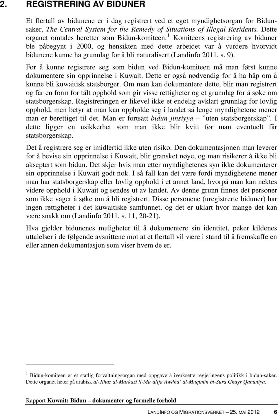 1 Komiteens registrering av biduner ble påbegynt i 2000, og hensikten med dette arbeidet var å vurdere hvorvidt bidunene kunne ha grunnlag for å bli naturalisert (Landinfo 2011, s. 9).