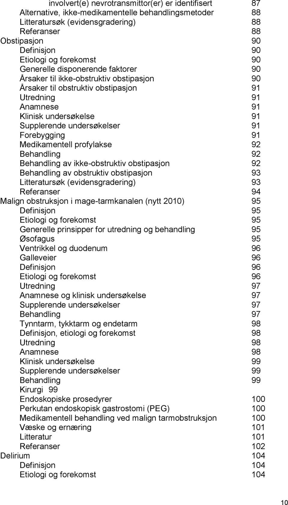 undersøkelser 91 Forebygging 91 Medikamentell profylakse 92 Behandling 92 Behandling av ikke-obstruktiv obstipasjon 92 Behandling av obstruktiv obstipasjon 93 Litteratursøk (evidensgradering) 93