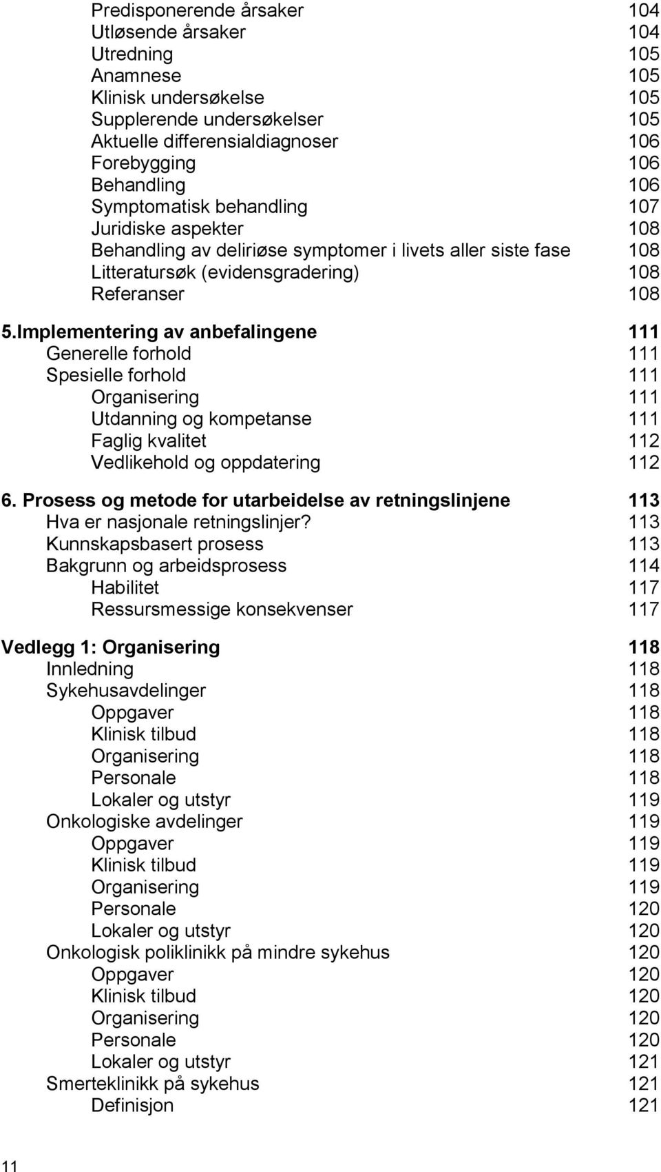 Implementering av anbefalingene 111 Generelle forhold 111 Spesielle forhold 111 Organisering 111 Utdanning og kompetanse 111 Faglig kvalitet 112 Vedlikehold og oppdatering 112 6.