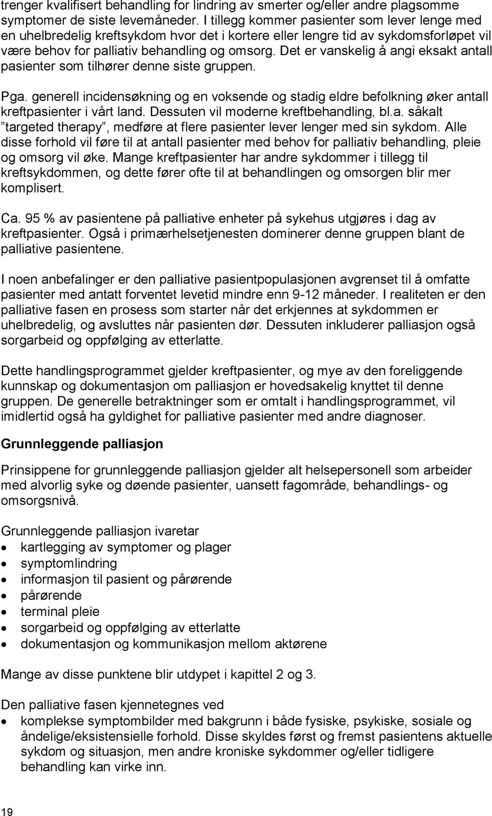 Det er vanskelig å angi eksakt antall pasienter som tilhører denne siste gruppen. Pga. generell incidensøkning og en voksende og stadig eldre befolkning øker antall kreftpasienter i vårt land.