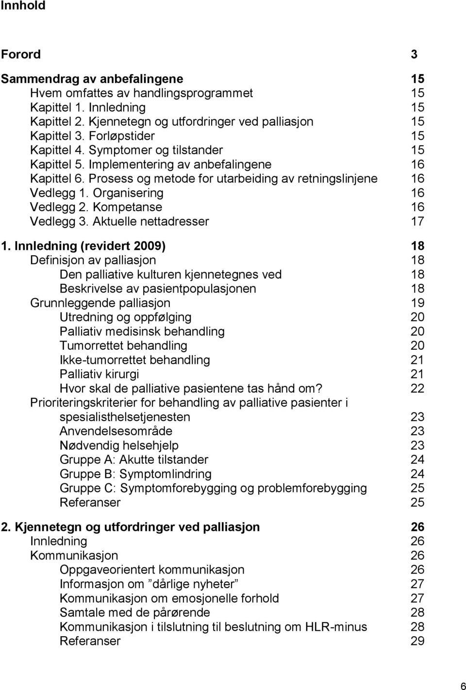 Organisering 16 Vedlegg 2. Kompetanse 16 Vedlegg 3. Aktuelle nettadresser 17 1.