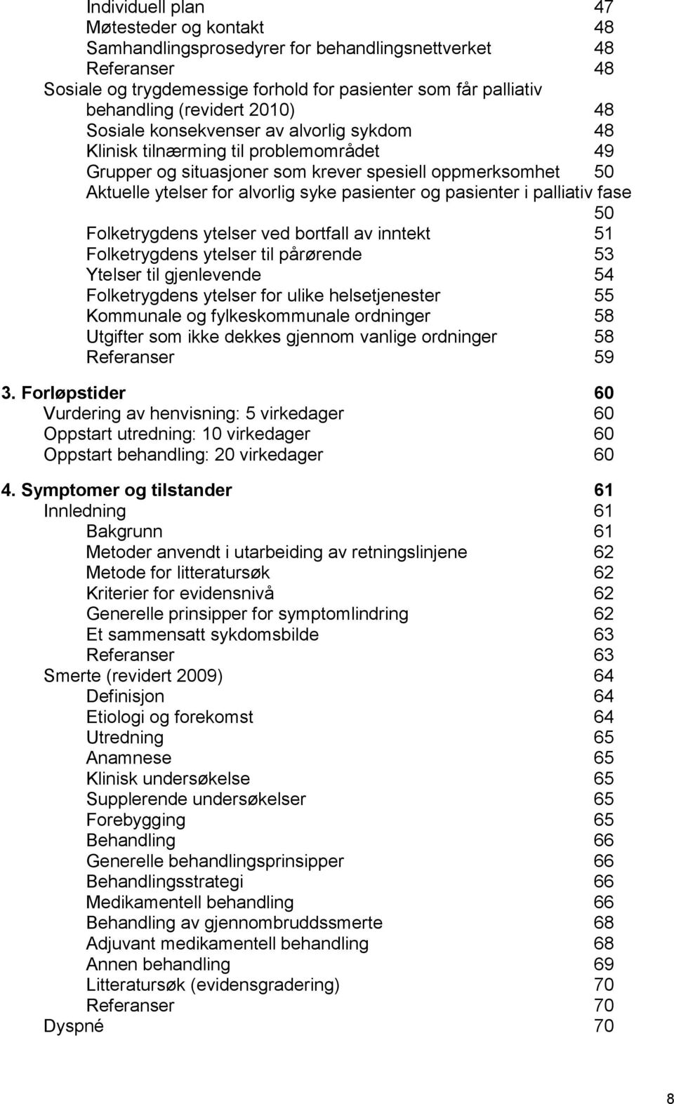 og pasienter i palliativ fase 50 Folketrygdens ytelser ved bortfall av inntekt 51 Folketrygdens ytelser til pårørende 53 Ytelser til gjenlevende 54 Folketrygdens ytelser for ulike helsetjenester 55