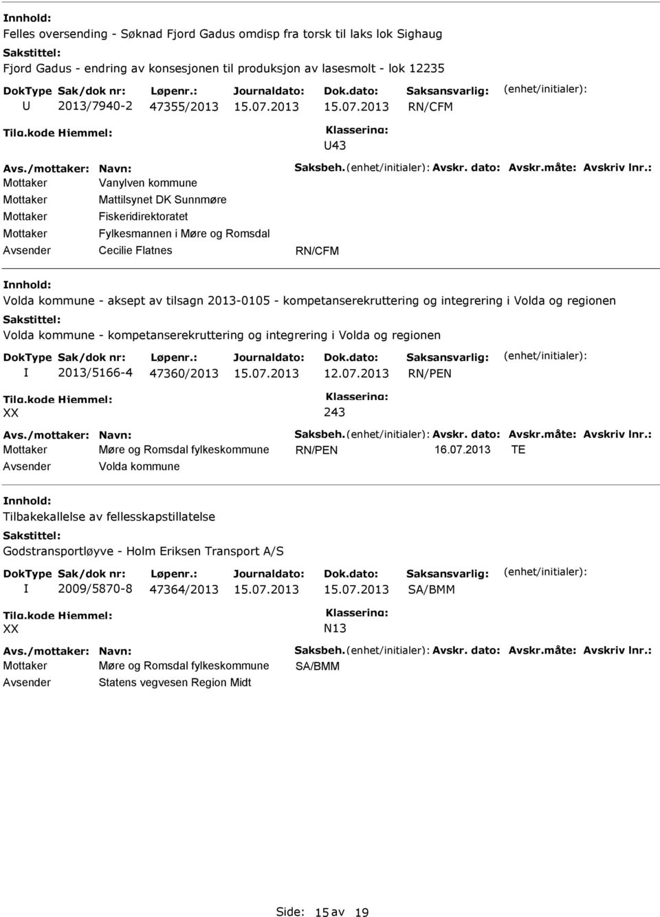 : Mottaker Vanylven kommune Mottaker Mottaker Mottaker Mattilsynet DK Sunnmøre Fiskeridirektoratet Fylkesmannen i Møre og Romsdal Cecilie Flatnes RN/CFM Volda kommune - aksept av tilsagn 2013-0105 -