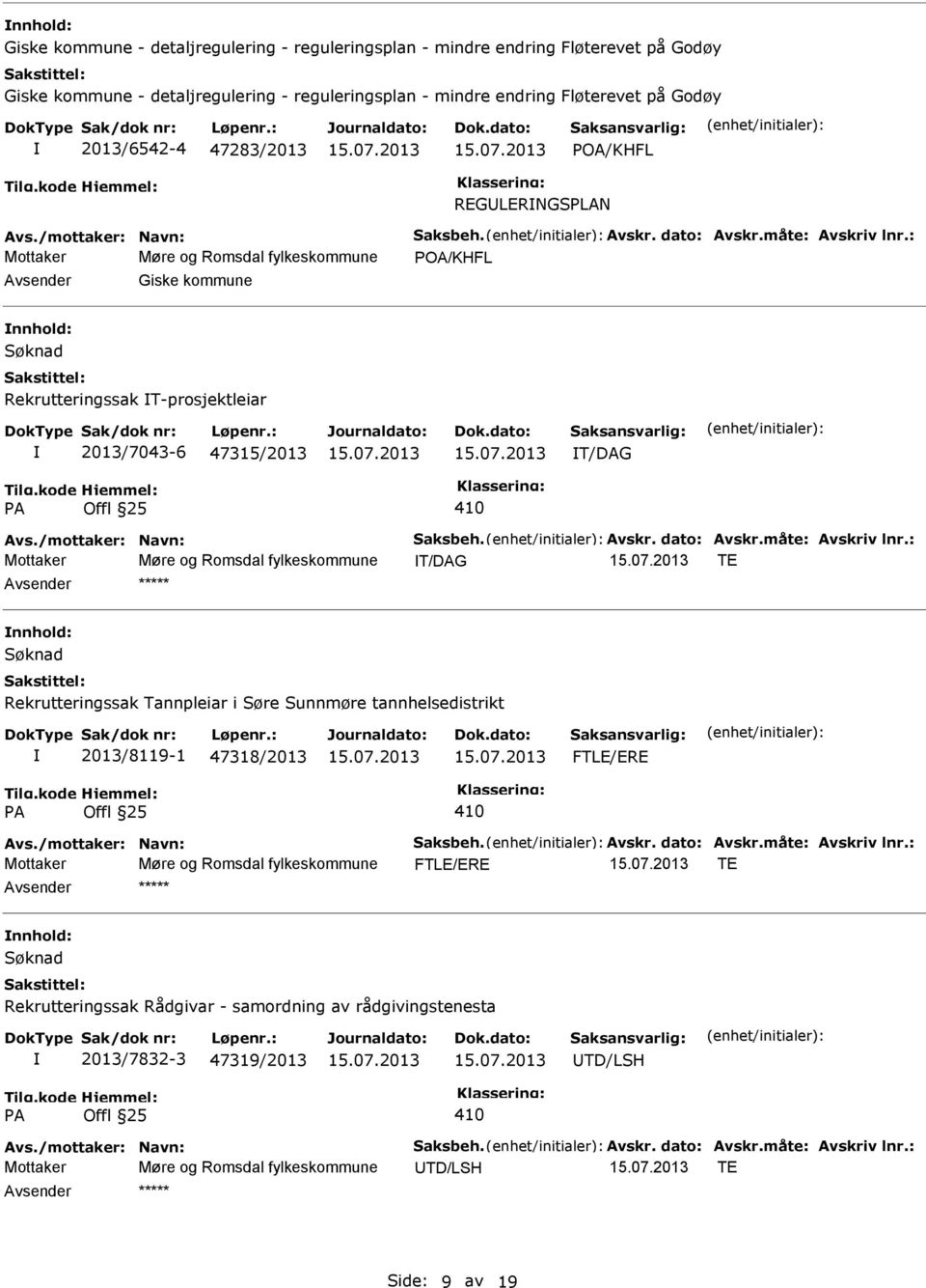 : Mottaker Møre og Romsdal fylkeskommune POA/KHFL Giske kommune Søknad Rekrutteringssak T-prosjektleiar 2013/7043-6 47315/2013 T/DAG PA Offl 25 410 Avs./mottaker: Navn: Saksbeh. Avskr. dato: Avskr.