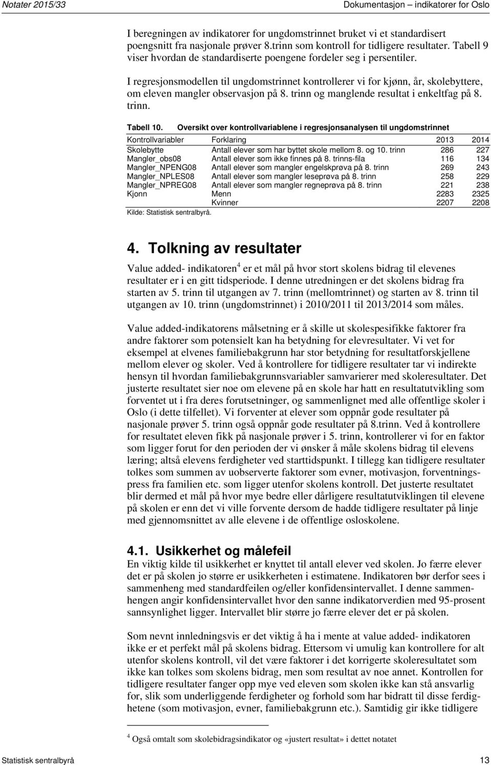 I regresjonsmodellen til ungdomstrinnet kontrollerer vi for kjønn, år, skolebyttere, om eleven mangler observasjon på 8. trinn og manglende resultat i enkeltfag på 8. trinn. Tabell 10.