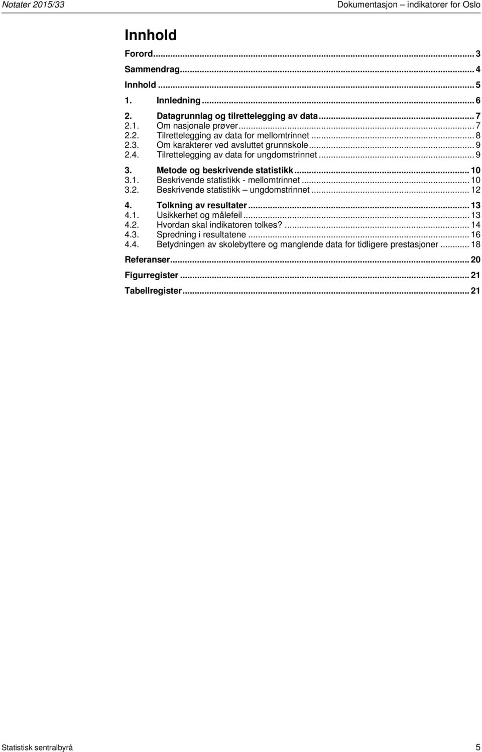 .. 12 4. Tolkning av resultater... 13 4.1. Usikkerhet og målefeil... 13 4.2. Hvordan skal indikatoren tolkes?... 14 4.3. Spredning i resultatene... 16 4.4. Betydningen av skolebyttere og manglende data for tidligere prestasjoner.