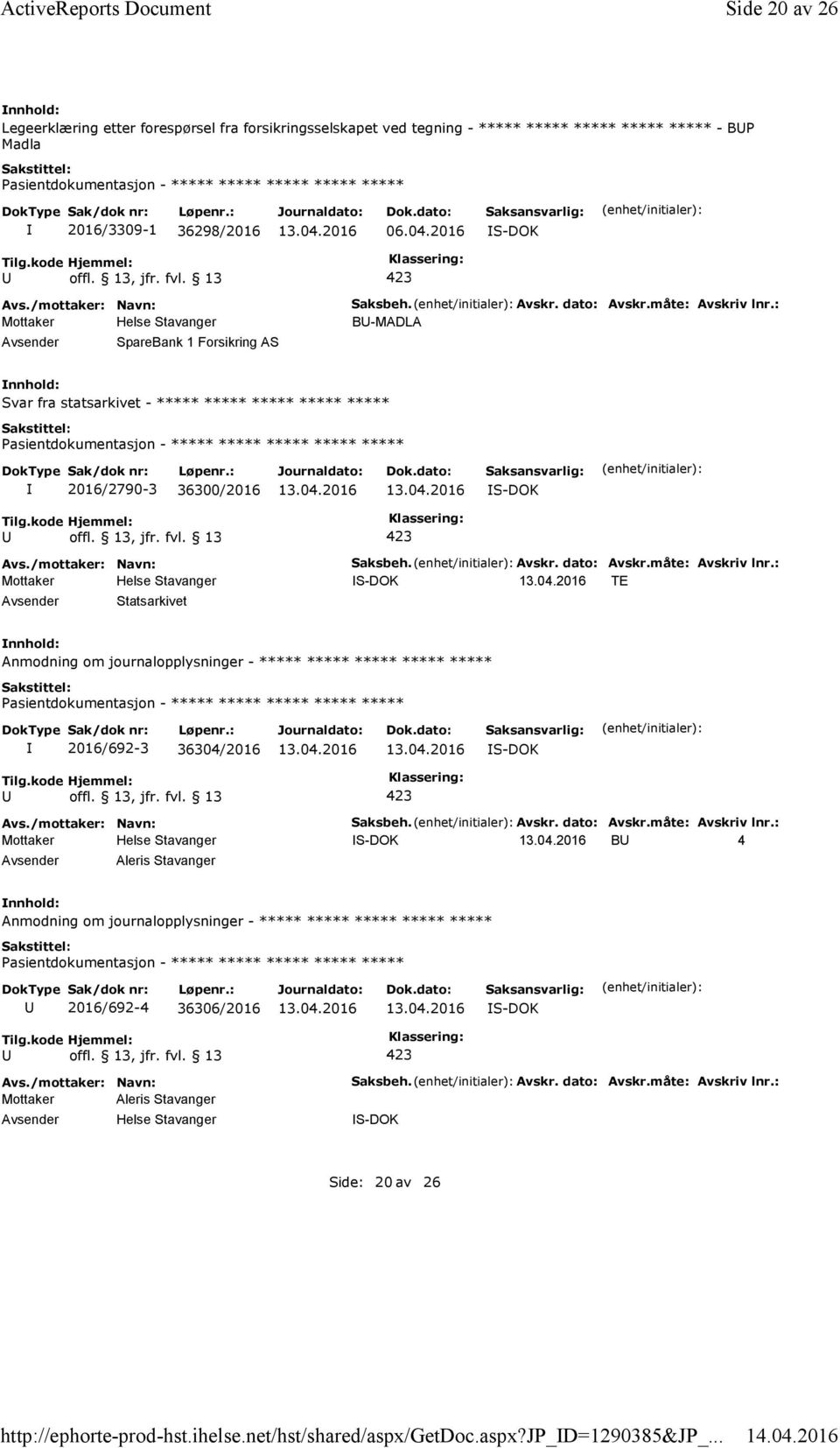 Avskr. dato: Avskr.måte: Avskriv lnr.: B-MADLA Svar fra statsarkivet - ***** ***** ***** ***** ***** 2016/2790-3 36300/2016 Saksbeh. Avskr. dato: Avskr.måte: Avskriv lnr.: TE Statsarkivet Anmodning om journalopplysninger - ***** ***** ***** ***** ***** 2016/692-3 36304/2016 Saksbeh.