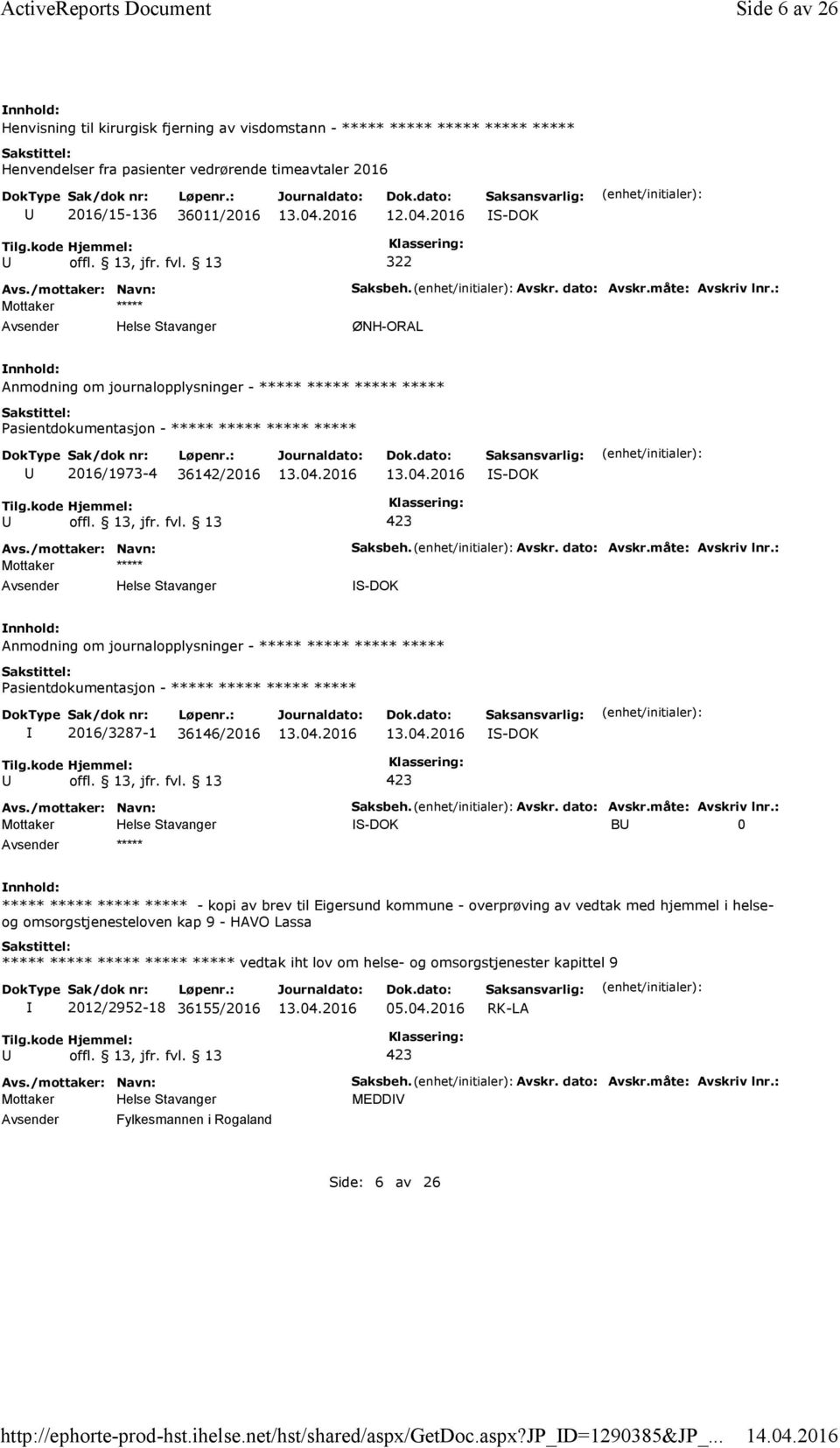 2016 322 Mottaker ***** Saksbeh. Avskr. dato: Avskr.måte: Avskriv lnr.: ØNH-ORAL Anmodning om journalopplysninger - ***** ***** ***** ***** 2016/1973-4 36142/2016 Mottaker ***** Saksbeh. Avskr. dato: Avskr.måte: Avskriv lnr.: Anmodning om journalopplysninger - ***** ***** ***** ***** 2016/3287-1 36146/2016 Saksbeh.