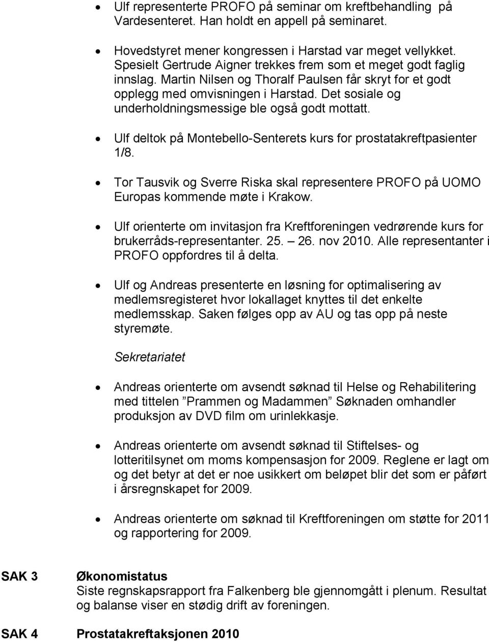 Det sosiale og underholdningsmessige ble også godt mottatt. Ulf deltok på Montebello-Senterets kurs for prostatakreftpasienter 1/8.